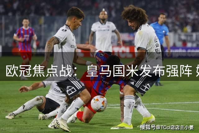 欧冠焦点战：皇马国米发布强阵 姆巴佩劳塔罗领衔