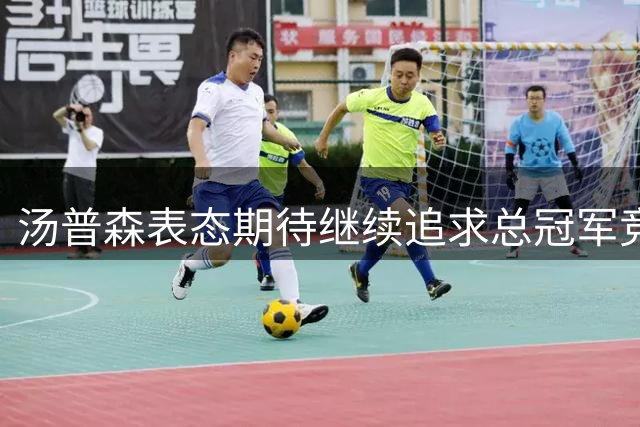 汤普森表态期待继续追求总冠军竞争力