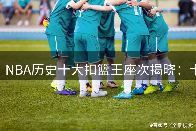 NBA历史十大扣篮王座次揭晓：卡特封神 乔丹屈居次席